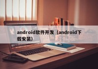 android软件开发（android下载安装）