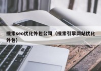 搜索seo优化外包公司（搜索引擎网站优化外包）